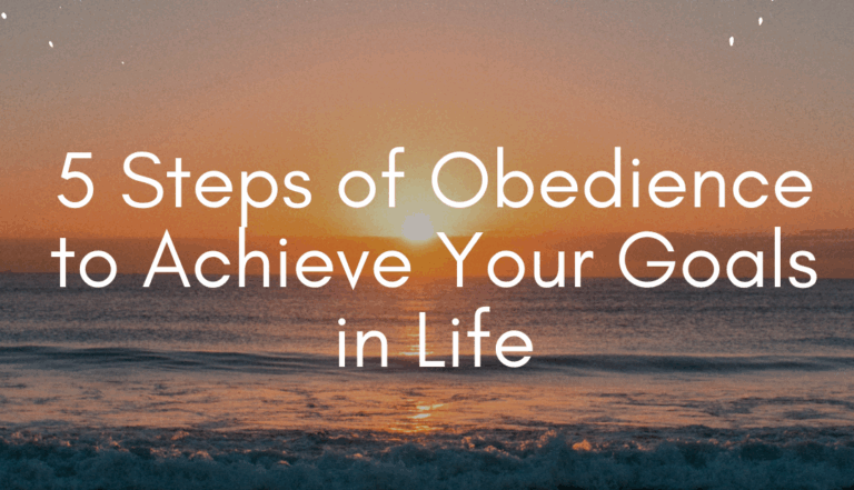 5 Steps of Obedience to Achieve Your Goals in Life