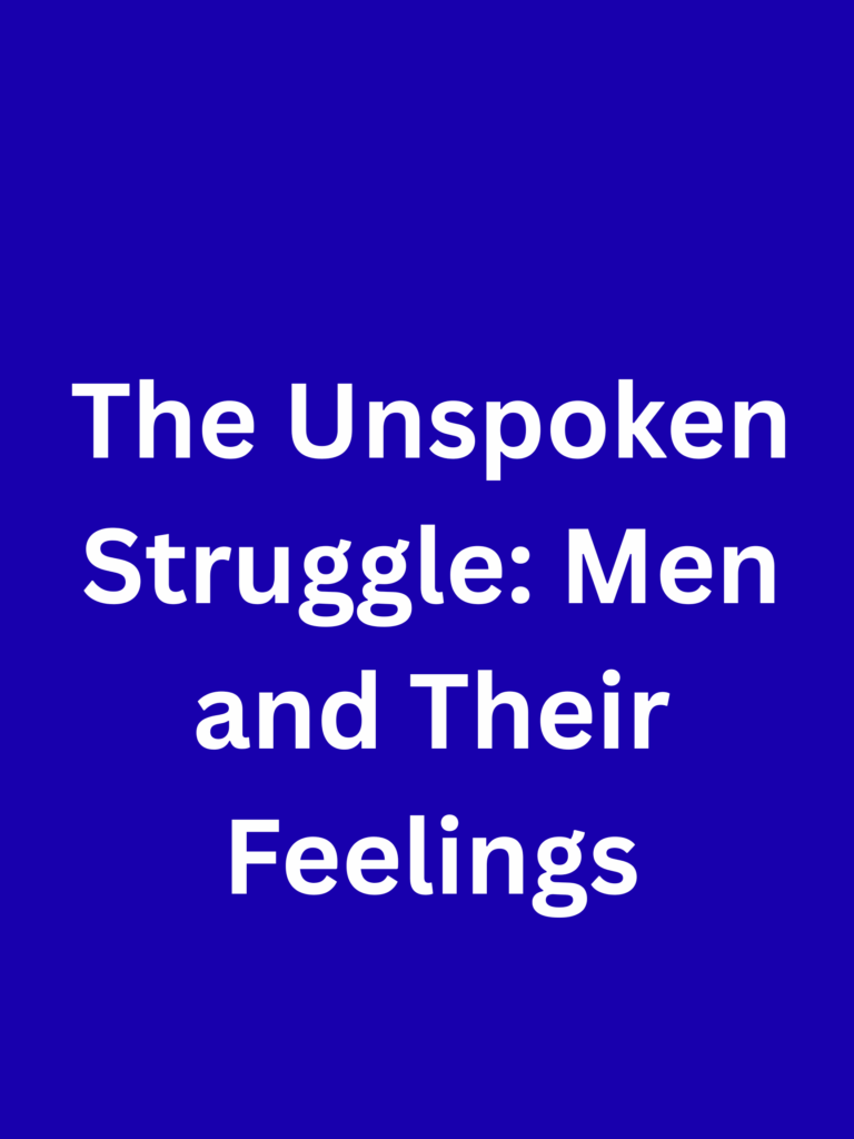 The Unspoken Struggle: Men and Their Feelings