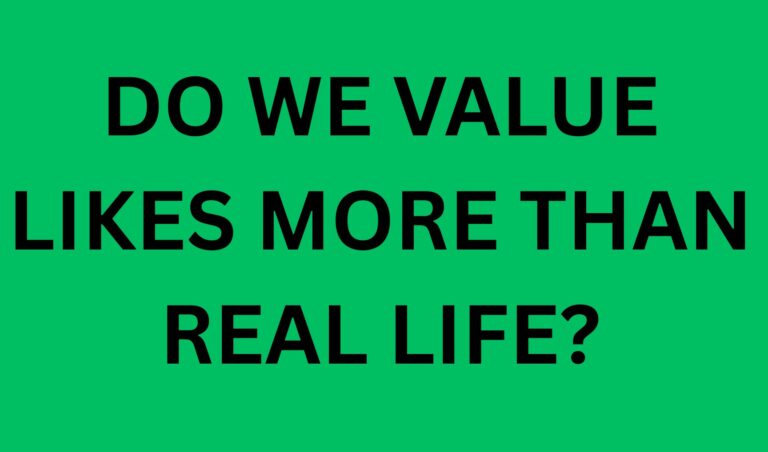 Do We Value Likes More Than Real Life?